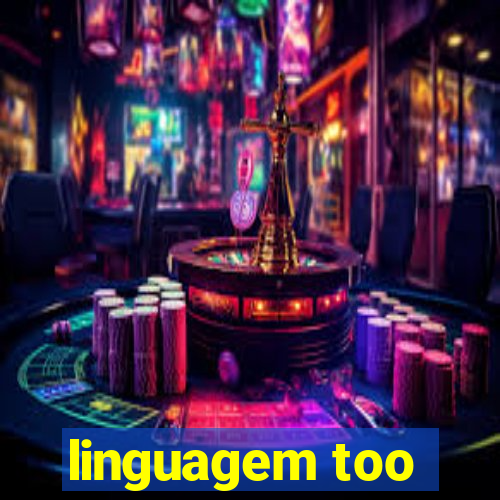 linguagem too